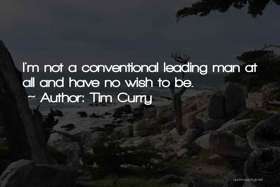 Tim Curry Quotes: I'm Not A Conventional Leading Man At All And Have No Wish To Be.