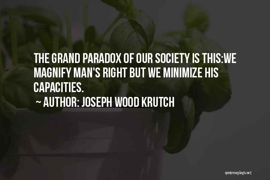 Joseph Wood Krutch Quotes: The Grand Paradox Of Our Society Is This:we Magnify Man's Right But We Minimize His Capacities.