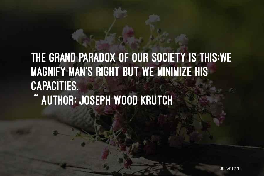 Joseph Wood Krutch Quotes: The Grand Paradox Of Our Society Is This:we Magnify Man's Right But We Minimize His Capacities.