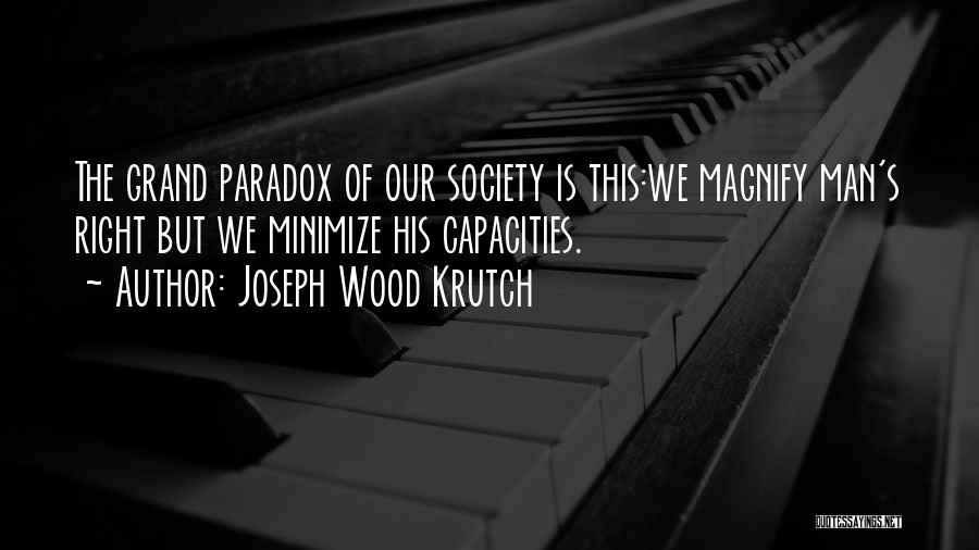 Joseph Wood Krutch Quotes: The Grand Paradox Of Our Society Is This:we Magnify Man's Right But We Minimize His Capacities.