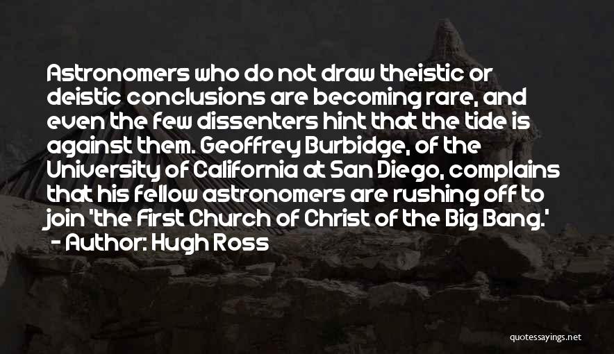 Hugh Ross Quotes: Astronomers Who Do Not Draw Theistic Or Deistic Conclusions Are Becoming Rare, And Even The Few Dissenters Hint That The