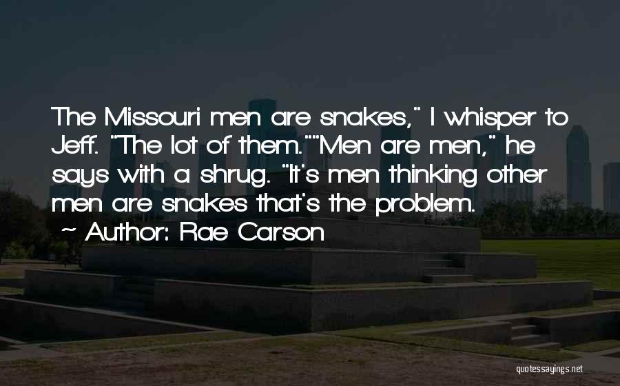Rae Carson Quotes: The Missouri Men Are Snakes, I Whisper To Jeff. The Lot Of Them.men Are Men, He Says With A Shrug.