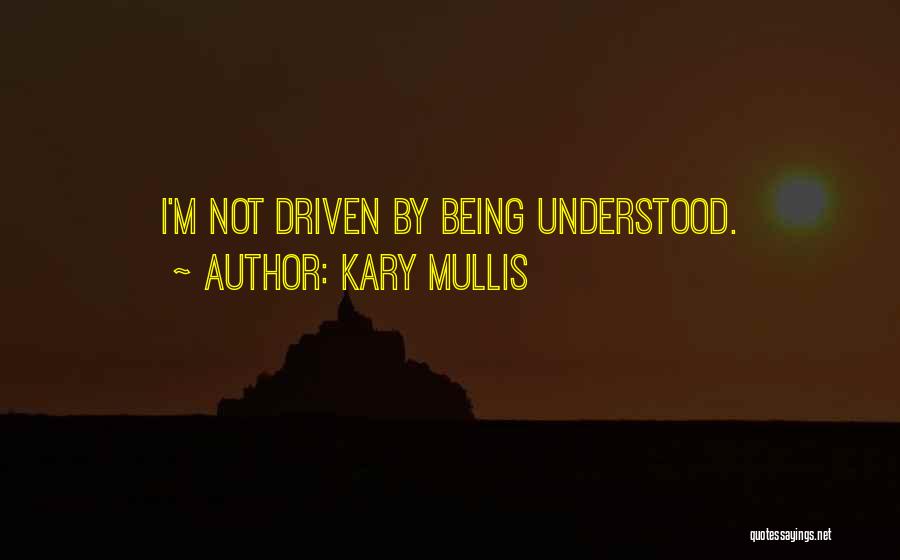 Kary Mullis Quotes: I'm Not Driven By Being Understood.