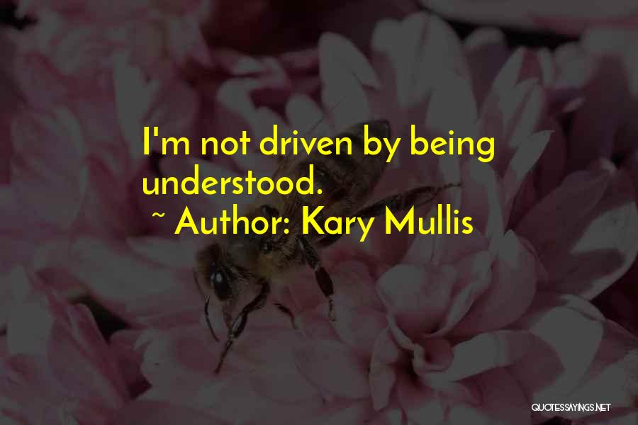 Kary Mullis Quotes: I'm Not Driven By Being Understood.