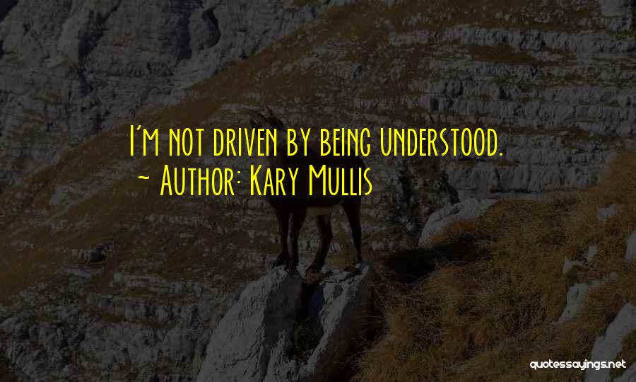 Kary Mullis Quotes: I'm Not Driven By Being Understood.