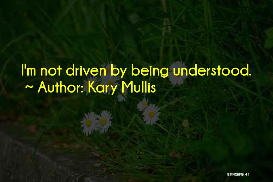 Kary Mullis Quotes: I'm Not Driven By Being Understood.