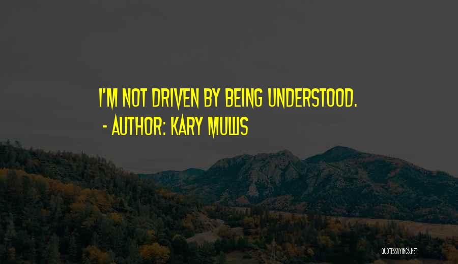 Kary Mullis Quotes: I'm Not Driven By Being Understood.