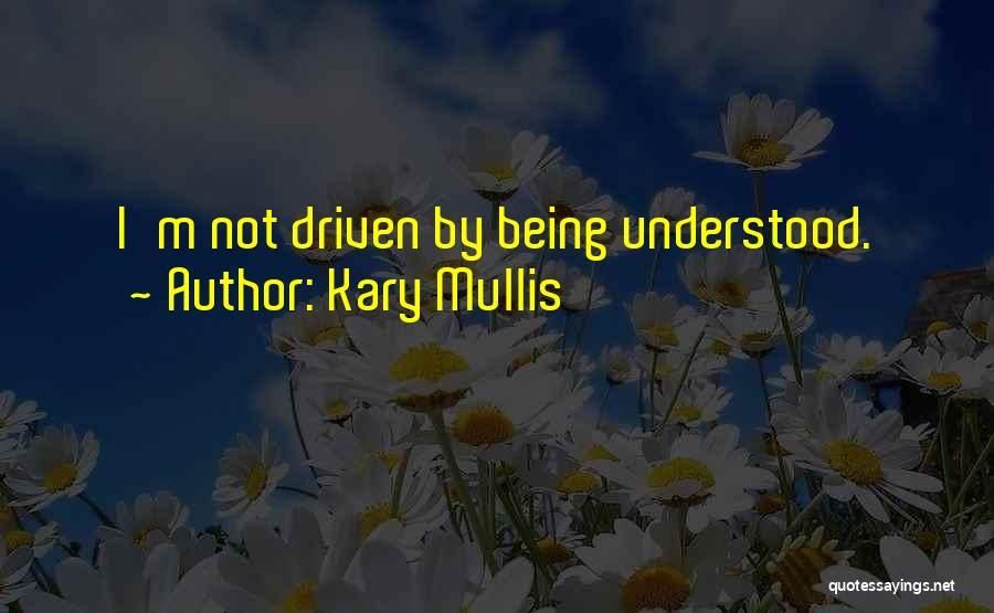 Kary Mullis Quotes: I'm Not Driven By Being Understood.