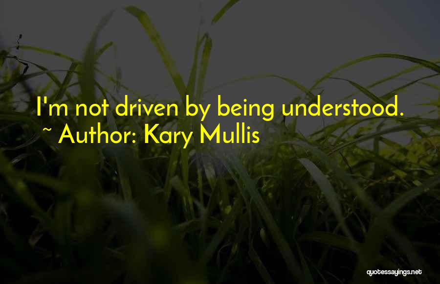 Kary Mullis Quotes: I'm Not Driven By Being Understood.