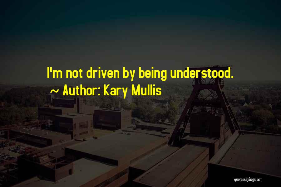 Kary Mullis Quotes: I'm Not Driven By Being Understood.