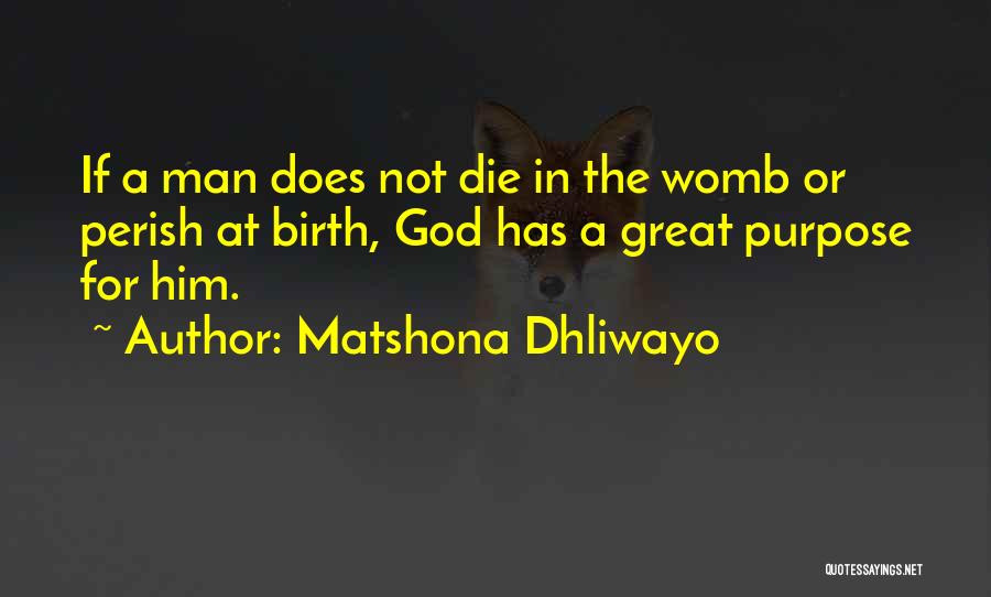 Matshona Dhliwayo Quotes: If A Man Does Not Die In The Womb Or Perish At Birth, God Has A Great Purpose For Him.