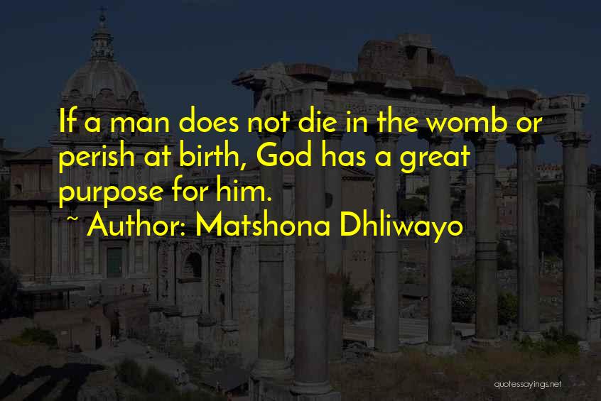 Matshona Dhliwayo Quotes: If A Man Does Not Die In The Womb Or Perish At Birth, God Has A Great Purpose For Him.