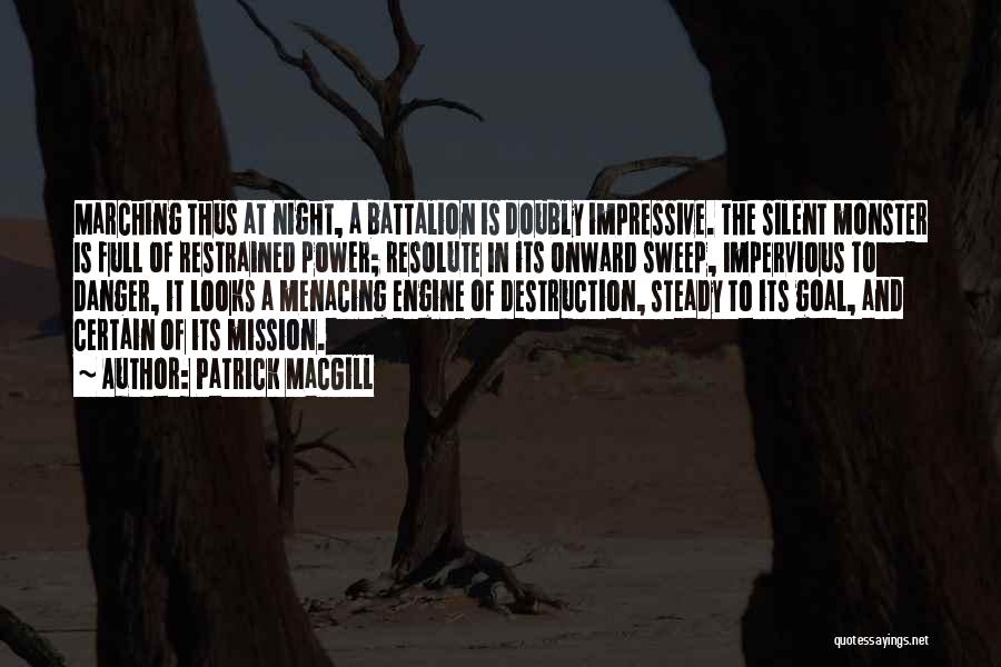 Patrick MacGill Quotes: Marching Thus At Night, A Battalion Is Doubly Impressive. The Silent Monster Is Full Of Restrained Power; Resolute In Its