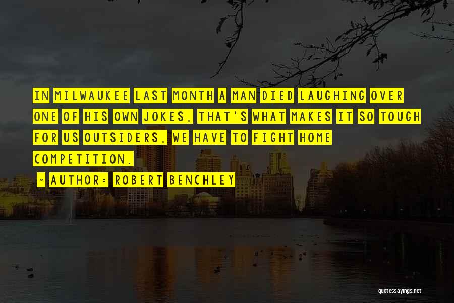 Robert Benchley Quotes: In Milwaukee Last Month A Man Died Laughing Over One Of His Own Jokes. That's What Makes It So Tough