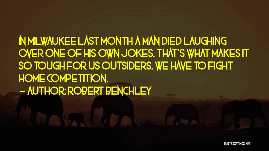 Robert Benchley Quotes: In Milwaukee Last Month A Man Died Laughing Over One Of His Own Jokes. That's What Makes It So Tough