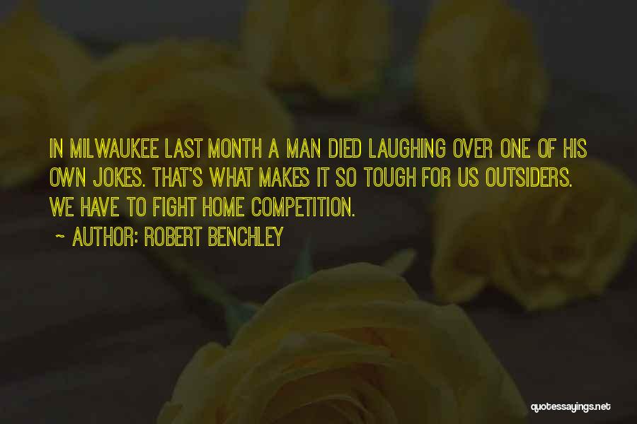 Robert Benchley Quotes: In Milwaukee Last Month A Man Died Laughing Over One Of His Own Jokes. That's What Makes It So Tough