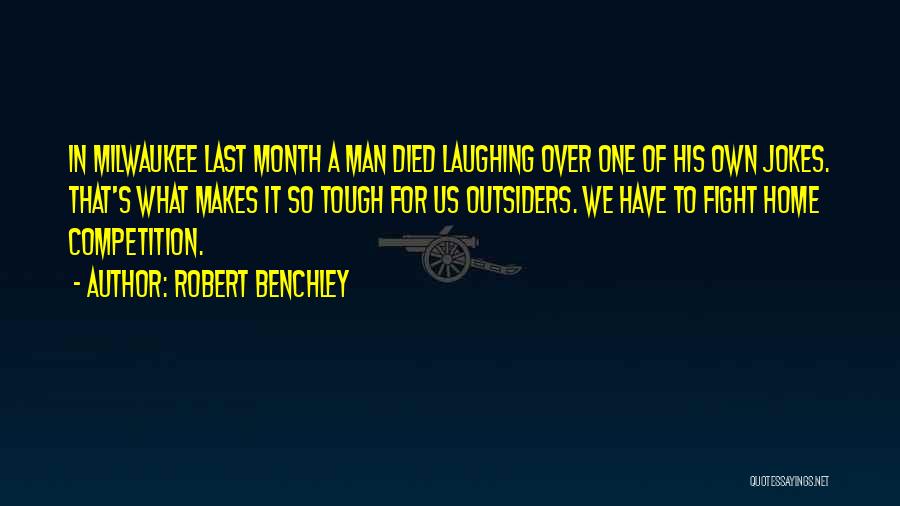 Robert Benchley Quotes: In Milwaukee Last Month A Man Died Laughing Over One Of His Own Jokes. That's What Makes It So Tough