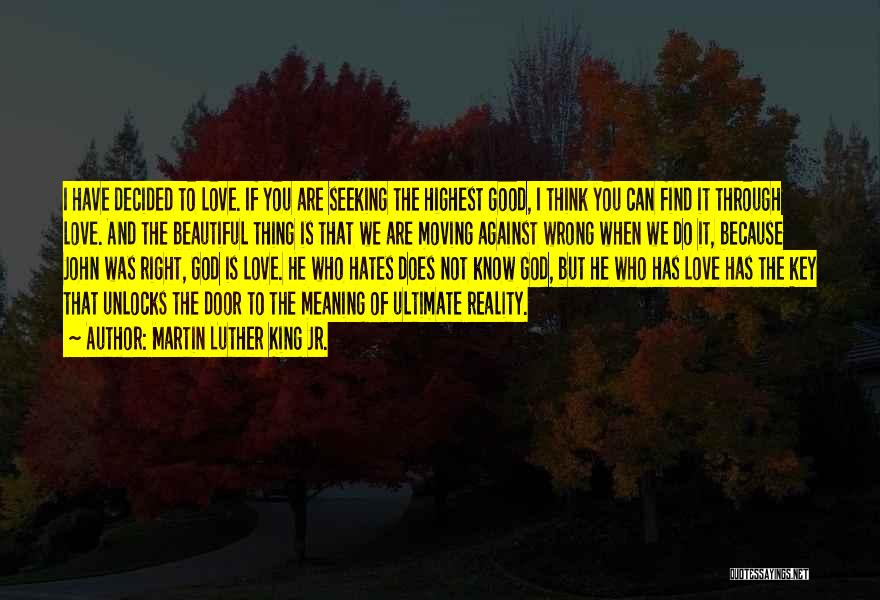 Martin Luther King Jr. Quotes: I Have Decided To Love. If You Are Seeking The Highest Good, I Think You Can Find It Through Love.