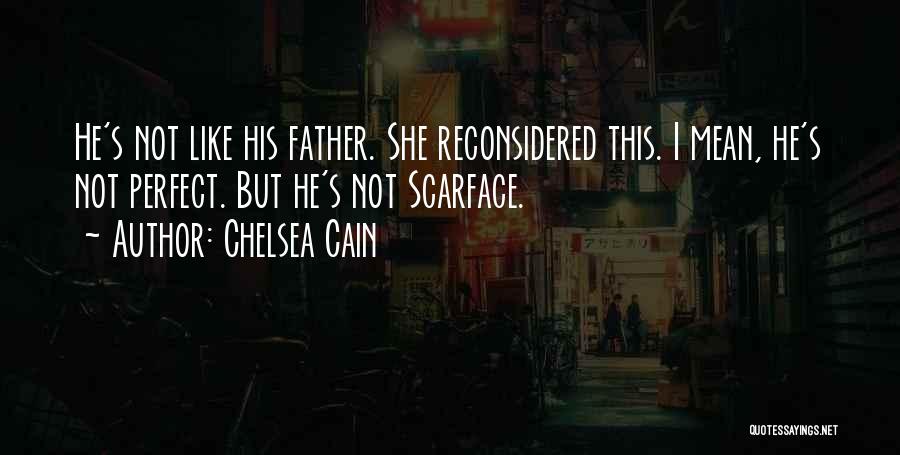 Chelsea Cain Quotes: He's Not Like His Father. She Reconsidered This. I Mean, He's Not Perfect. But He's Not Scarface.