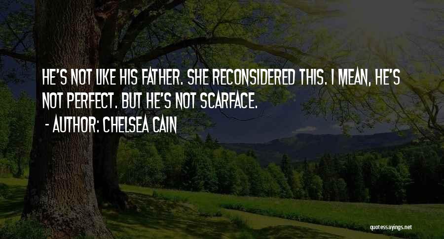 Chelsea Cain Quotes: He's Not Like His Father. She Reconsidered This. I Mean, He's Not Perfect. But He's Not Scarface.