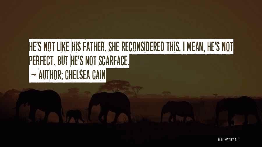 Chelsea Cain Quotes: He's Not Like His Father. She Reconsidered This. I Mean, He's Not Perfect. But He's Not Scarface.