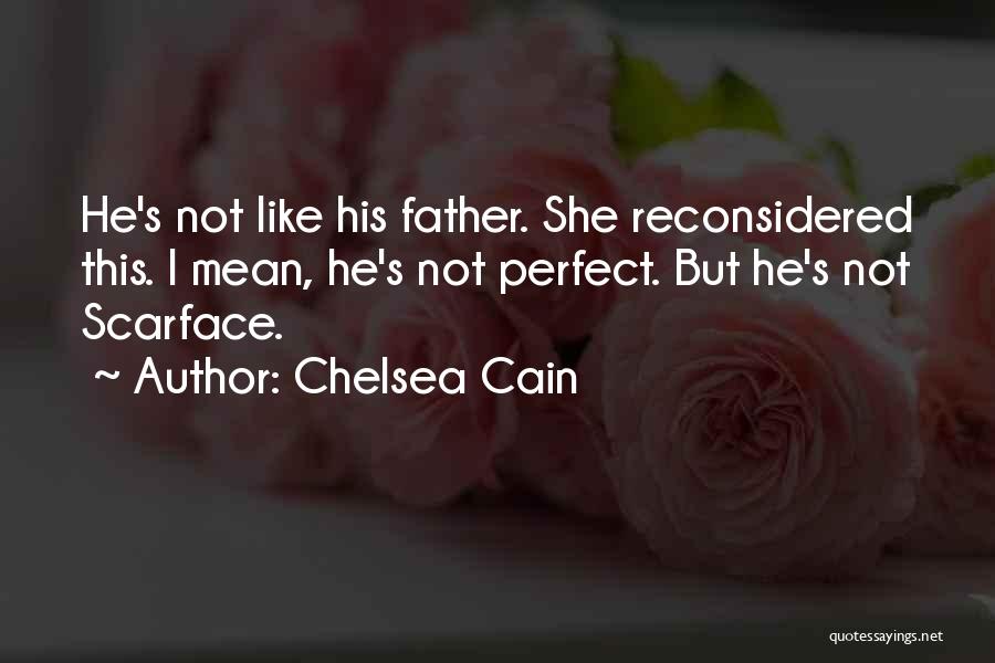 Chelsea Cain Quotes: He's Not Like His Father. She Reconsidered This. I Mean, He's Not Perfect. But He's Not Scarface.