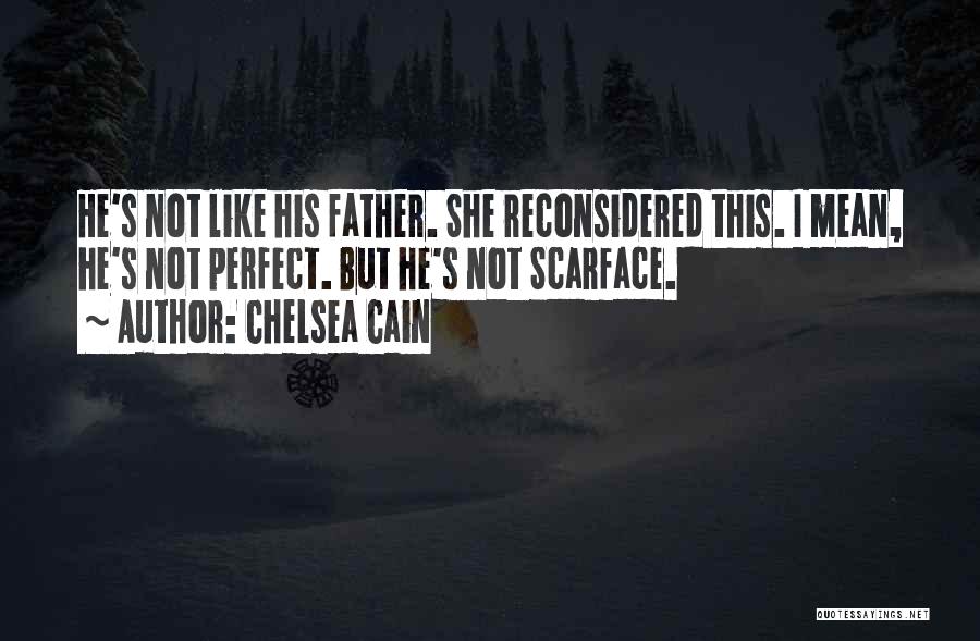 Chelsea Cain Quotes: He's Not Like His Father. She Reconsidered This. I Mean, He's Not Perfect. But He's Not Scarface.