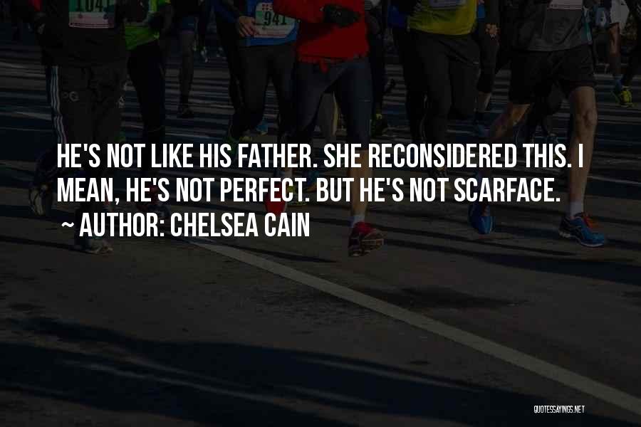 Chelsea Cain Quotes: He's Not Like His Father. She Reconsidered This. I Mean, He's Not Perfect. But He's Not Scarface.