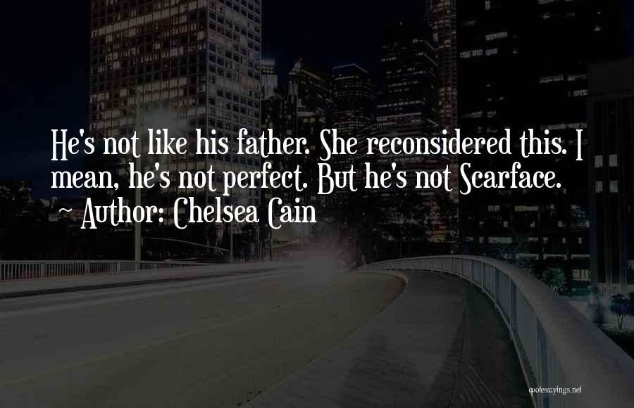 Chelsea Cain Quotes: He's Not Like His Father. She Reconsidered This. I Mean, He's Not Perfect. But He's Not Scarface.