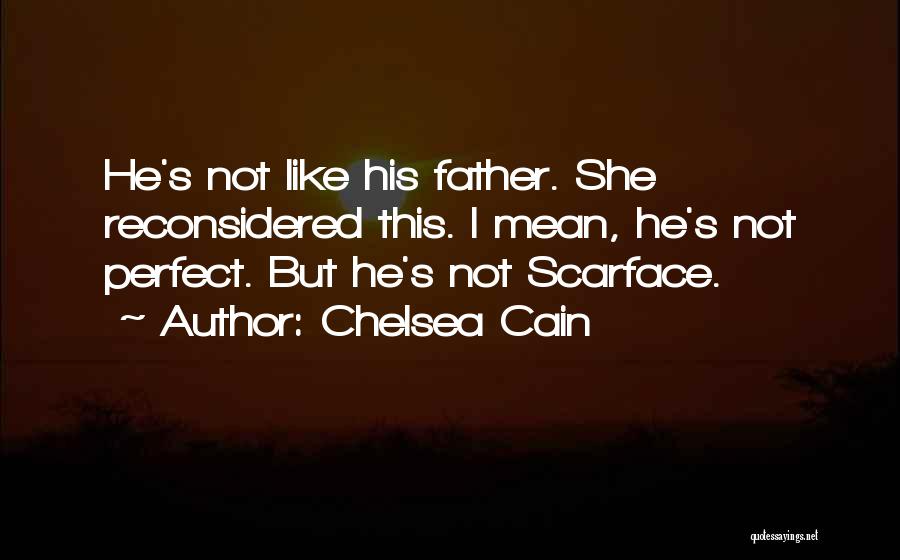 Chelsea Cain Quotes: He's Not Like His Father. She Reconsidered This. I Mean, He's Not Perfect. But He's Not Scarface.