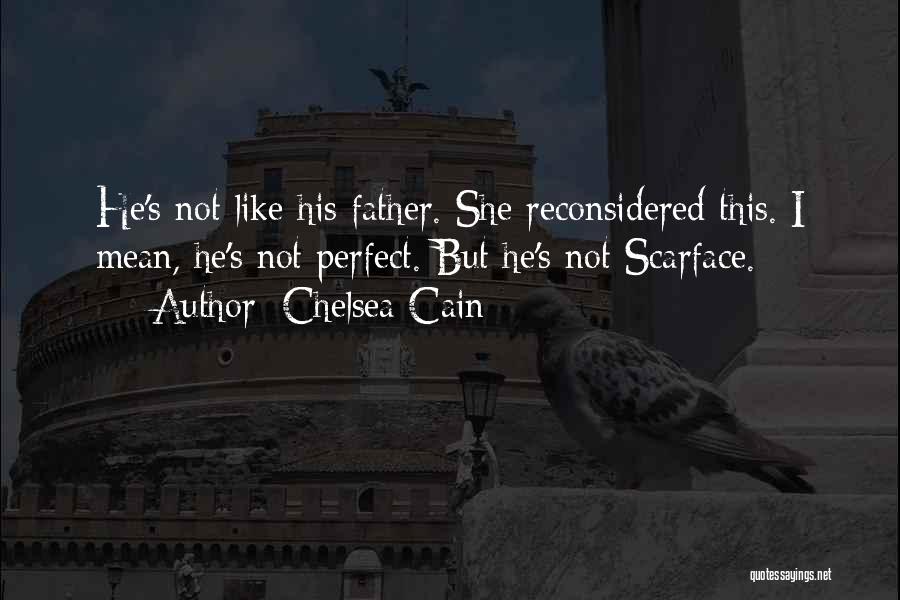 Chelsea Cain Quotes: He's Not Like His Father. She Reconsidered This. I Mean, He's Not Perfect. But He's Not Scarface.