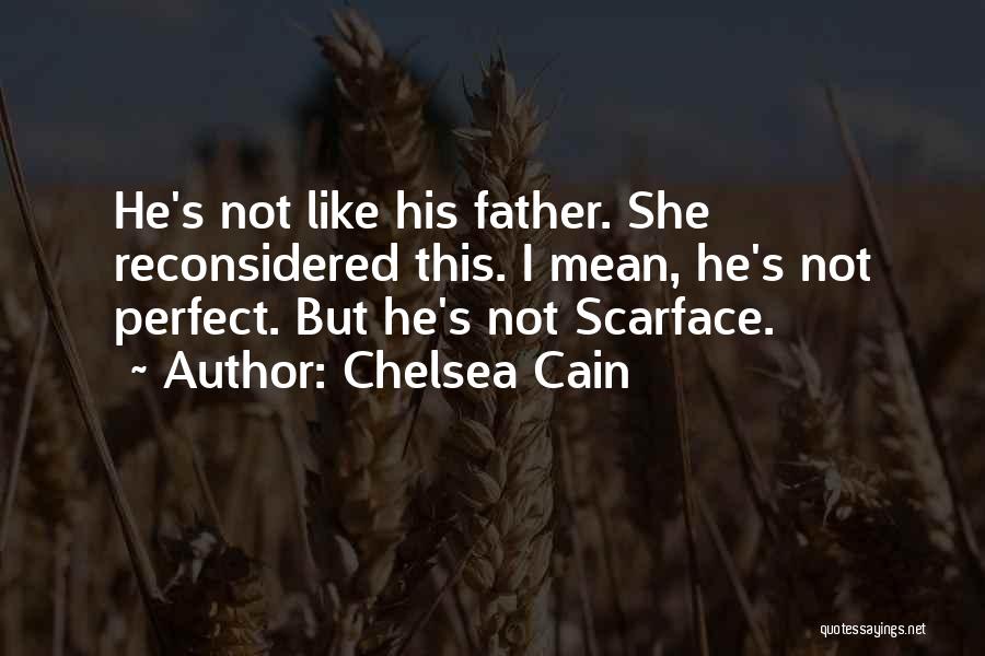 Chelsea Cain Quotes: He's Not Like His Father. She Reconsidered This. I Mean, He's Not Perfect. But He's Not Scarface.