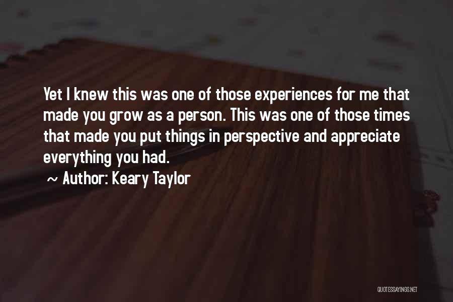 Keary Taylor Quotes: Yet I Knew This Was One Of Those Experiences For Me That Made You Grow As A Person. This Was