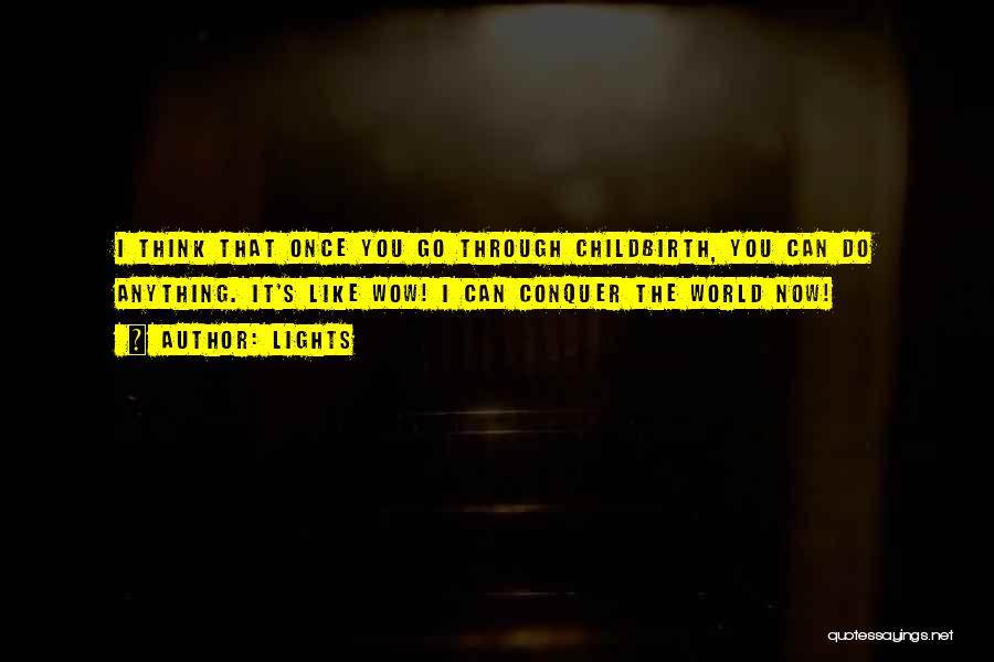 Lights Quotes: I Think That Once You Go Through Childbirth, You Can Do Anything. It's Like Wow! I Can Conquer The World