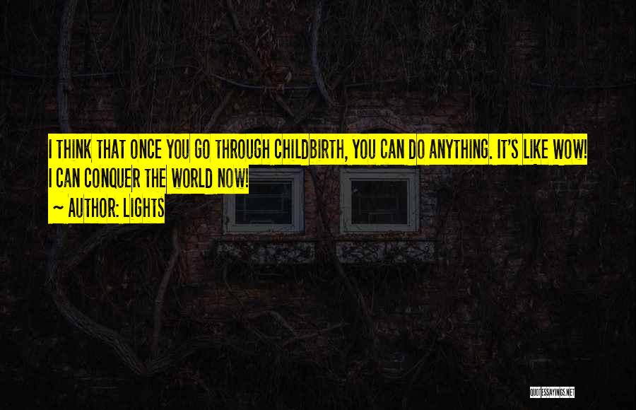 Lights Quotes: I Think That Once You Go Through Childbirth, You Can Do Anything. It's Like Wow! I Can Conquer The World