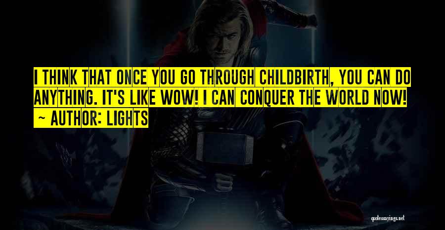 Lights Quotes: I Think That Once You Go Through Childbirth, You Can Do Anything. It's Like Wow! I Can Conquer The World