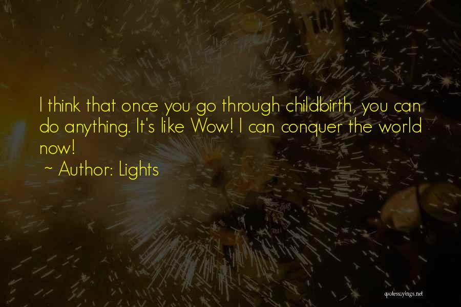 Lights Quotes: I Think That Once You Go Through Childbirth, You Can Do Anything. It's Like Wow! I Can Conquer The World