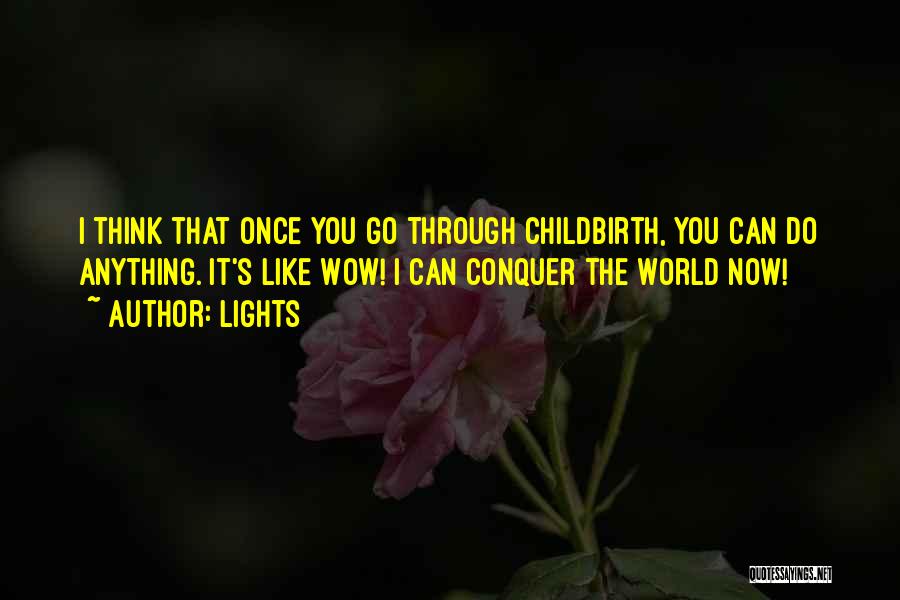 Lights Quotes: I Think That Once You Go Through Childbirth, You Can Do Anything. It's Like Wow! I Can Conquer The World