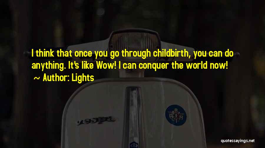 Lights Quotes: I Think That Once You Go Through Childbirth, You Can Do Anything. It's Like Wow! I Can Conquer The World