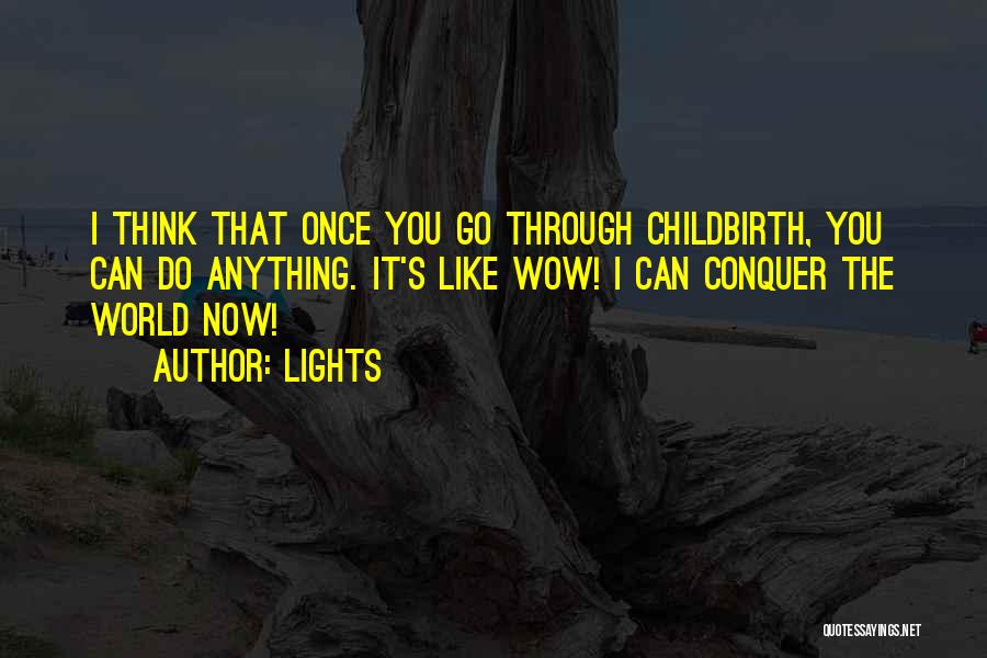 Lights Quotes: I Think That Once You Go Through Childbirth, You Can Do Anything. It's Like Wow! I Can Conquer The World