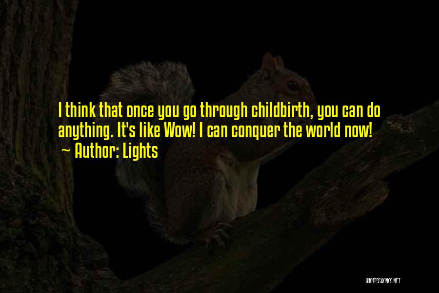 Lights Quotes: I Think That Once You Go Through Childbirth, You Can Do Anything. It's Like Wow! I Can Conquer The World