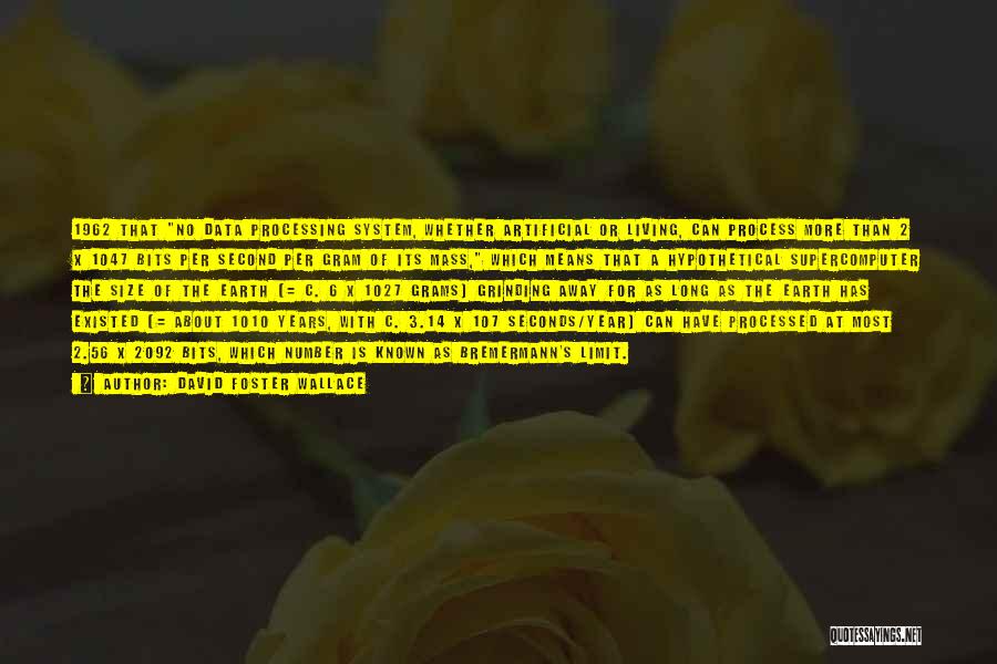 David Foster Wallace Quotes: 1962 That No Data Processing System, Whether Artificial Or Living, Can Process More Than 2 X 1047 Bits Per Second