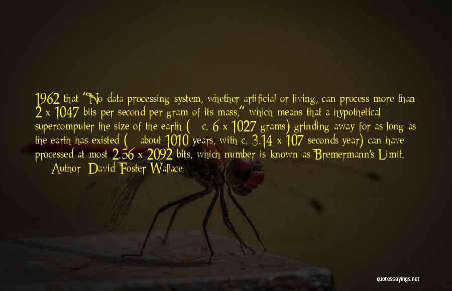 David Foster Wallace Quotes: 1962 That No Data Processing System, Whether Artificial Or Living, Can Process More Than 2 X 1047 Bits Per Second