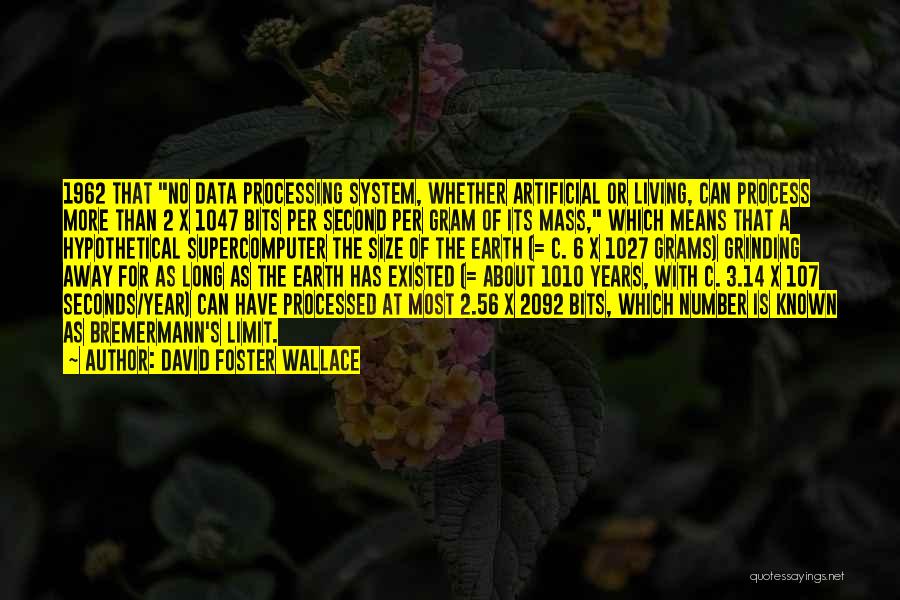 David Foster Wallace Quotes: 1962 That No Data Processing System, Whether Artificial Or Living, Can Process More Than 2 X 1047 Bits Per Second