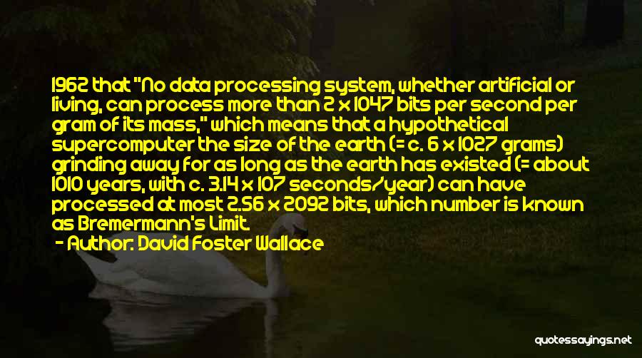 David Foster Wallace Quotes: 1962 That No Data Processing System, Whether Artificial Or Living, Can Process More Than 2 X 1047 Bits Per Second