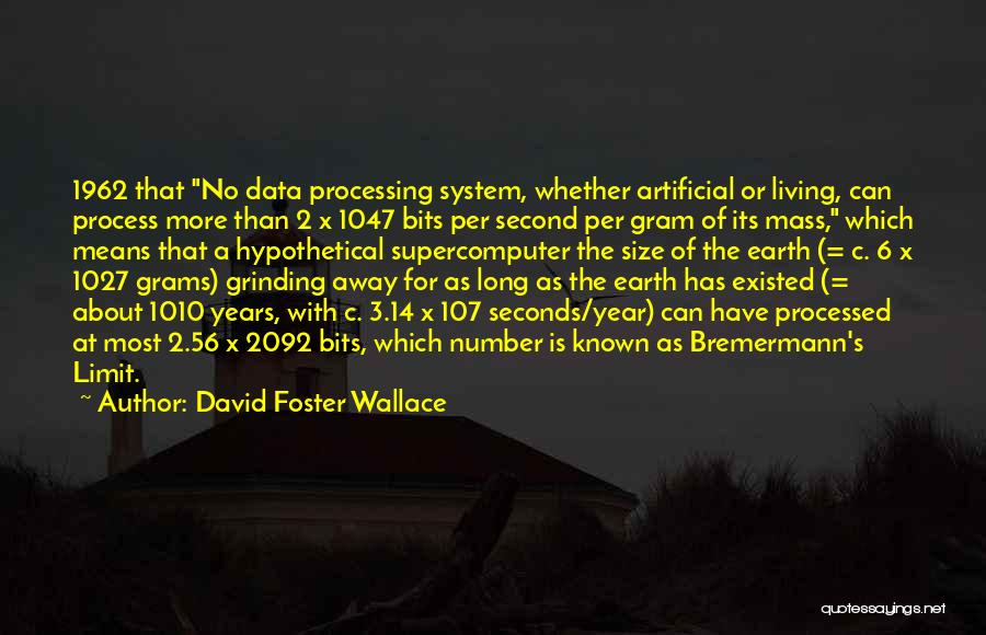 David Foster Wallace Quotes: 1962 That No Data Processing System, Whether Artificial Or Living, Can Process More Than 2 X 1047 Bits Per Second