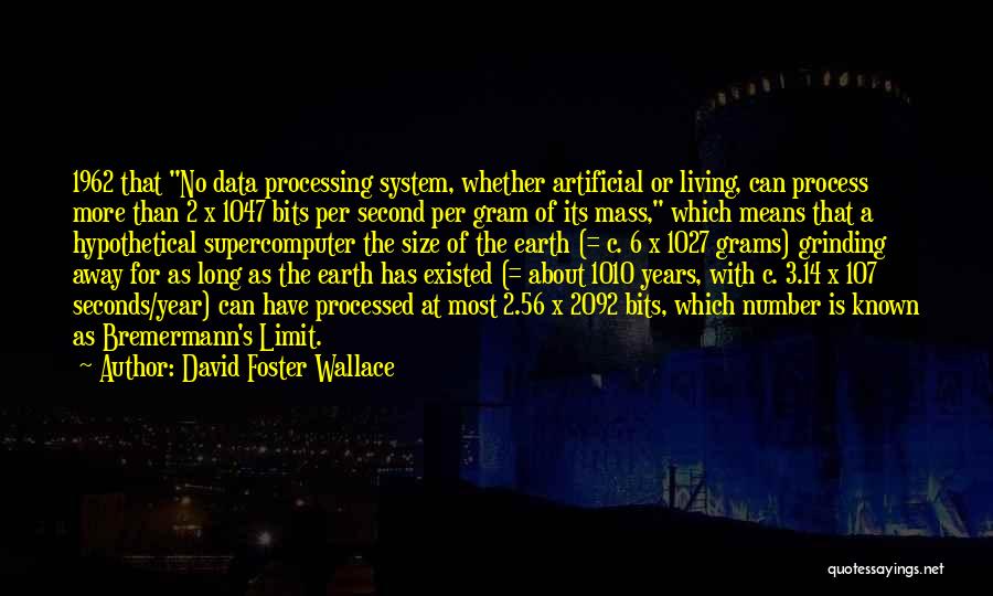 David Foster Wallace Quotes: 1962 That No Data Processing System, Whether Artificial Or Living, Can Process More Than 2 X 1047 Bits Per Second