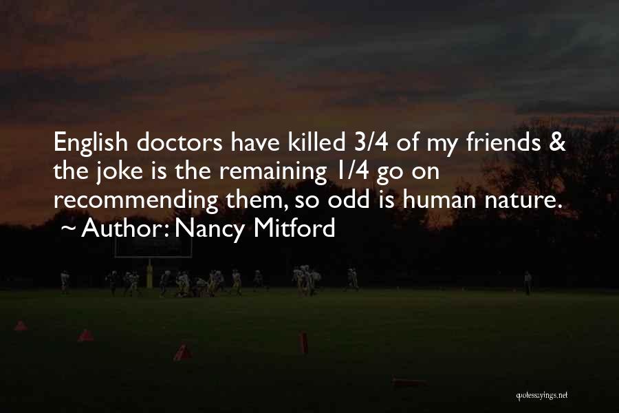 Nancy Mitford Quotes: English Doctors Have Killed 3/4 Of My Friends & The Joke Is The Remaining 1/4 Go On Recommending Them, So