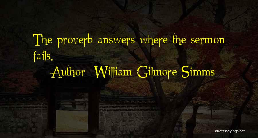 William Gilmore Simms Quotes: The Proverb Answers Where The Sermon Fails.