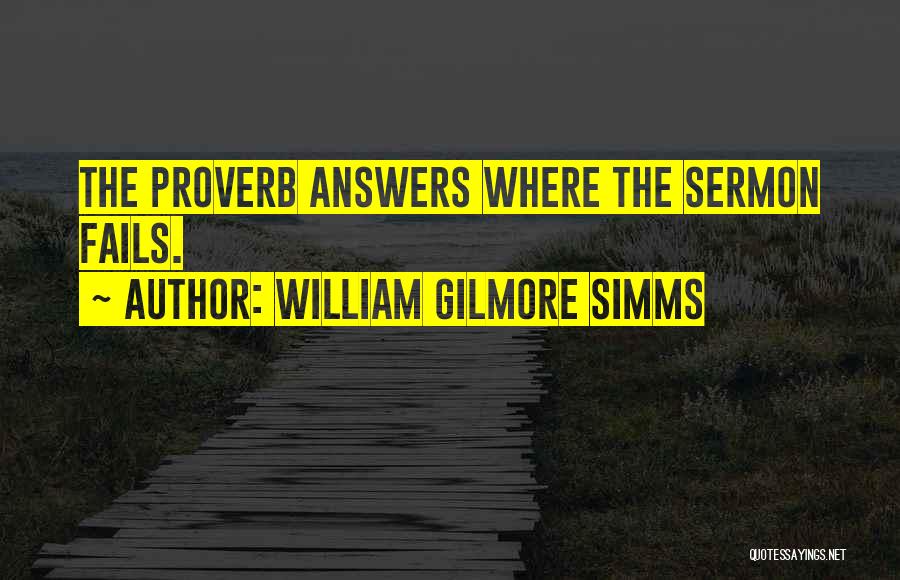 William Gilmore Simms Quotes: The Proverb Answers Where The Sermon Fails.